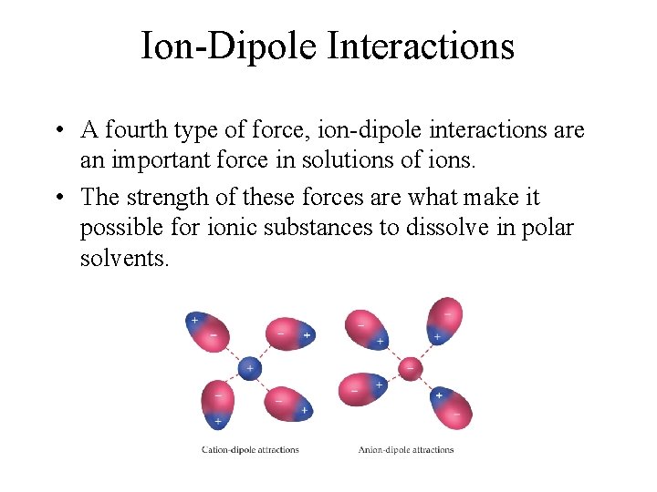 Ion-Dipole Interactions • A fourth type of force, ion-dipole interactions are an important force