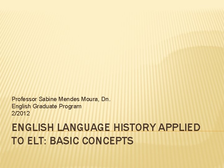 Professor Sabine Mendes Moura, Dn. English Graduate Program 2/2012 ENGLISH LANGUAGE HISTORY APPLIED TO