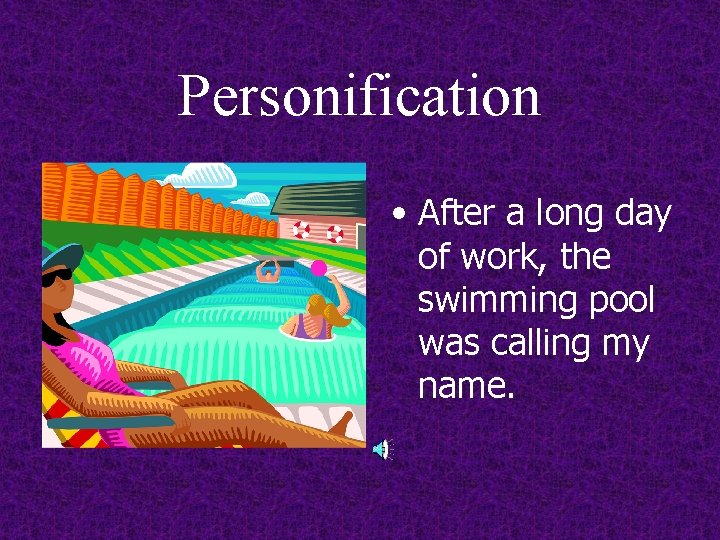 Personification • After a long day of work, the swimming pool was calling my