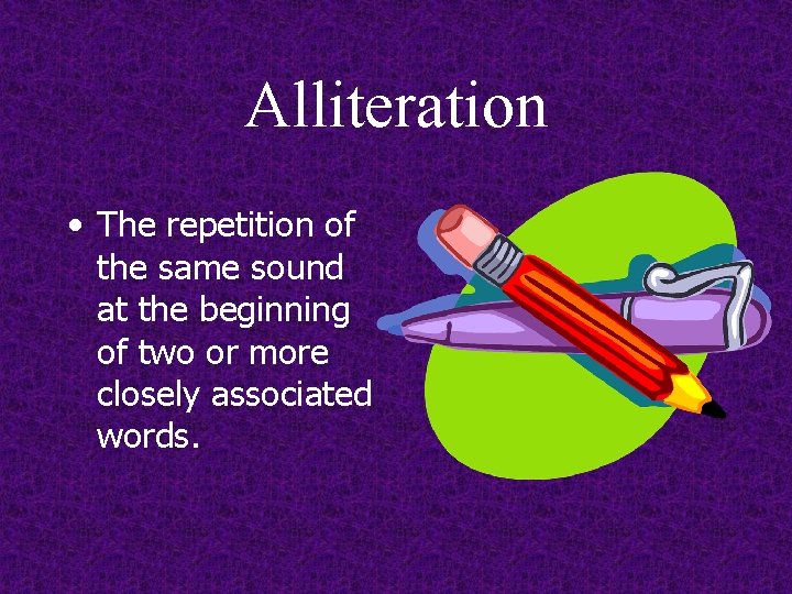 Alliteration • The repetition of the same sound at the beginning of two or