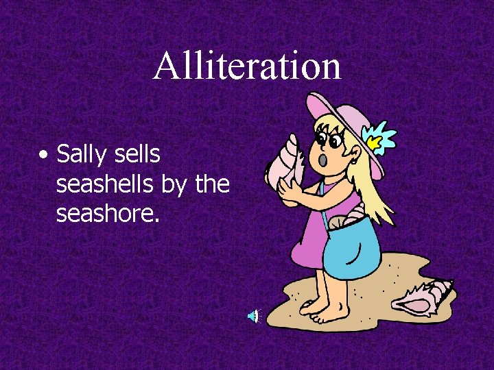 Alliteration • Sally sells seashells by the seashore. 