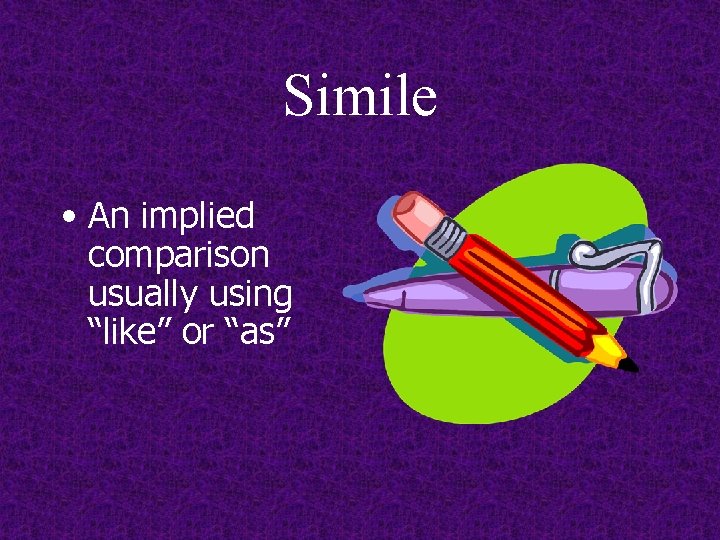 Simile • An implied comparison usually using “like” or “as” 