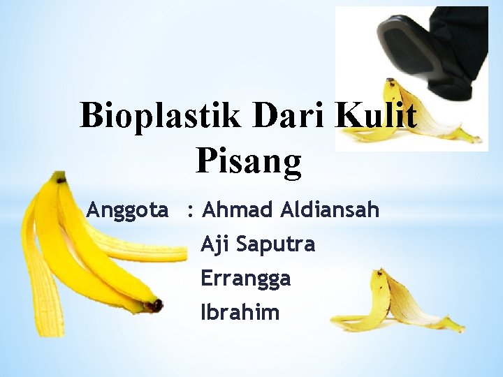 Bioplastik Dari Kulit Pisang Anggota : Ahmad Aldiansah Aji Saputra Errangga Ibrahim 