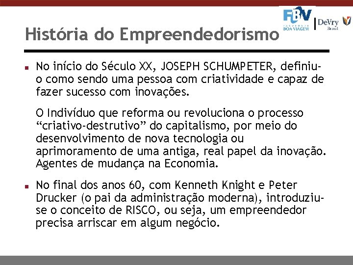 História do Empreendedorismo n No início do Século XX, JOSEPH SCHUMPETER, definiuo como sendo