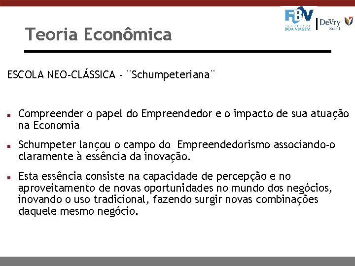 Teoria Econômica ESCOLA NEO-CLÁSSICA - ¨Schumpeteriana¨ n n n Compreender o papel do Empreendedor