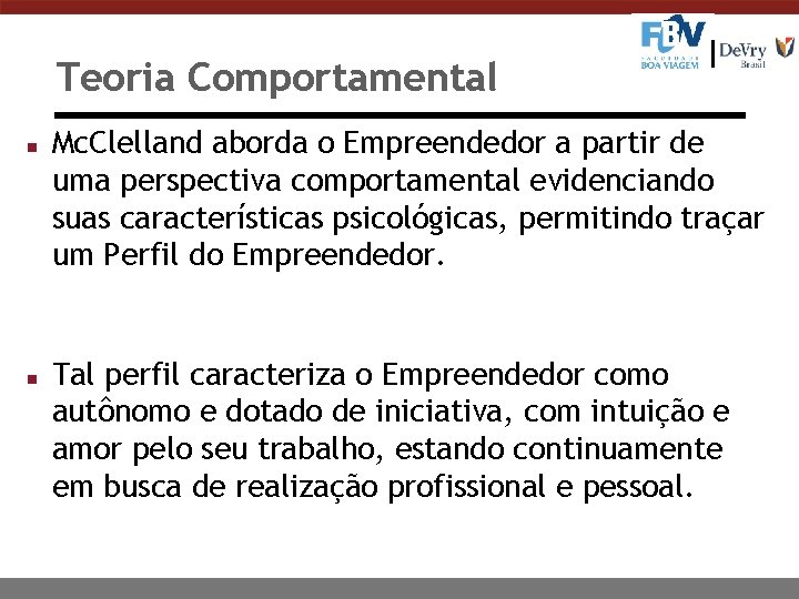 Teoria Comportamental n n Mc. Clelland aborda o Empreendedor a partir de uma perspectiva