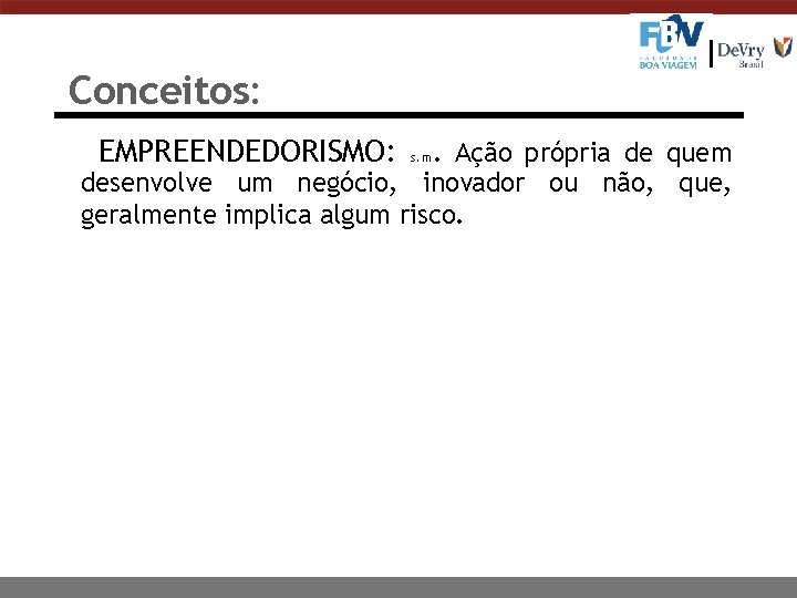 Conceitos: EMPREENDEDORISMO: . Ação própria de quem desenvolve um negócio, inovador ou não, que,