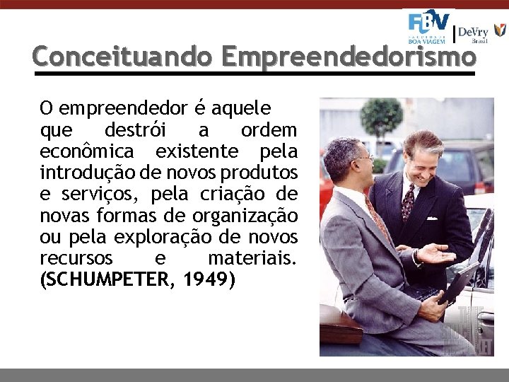 Conceituando Empreendedorismo O empreendedor é aquele que destrói a ordem econômica existente pela introdução