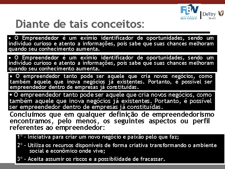 Diante de tais conceitos: O Empreendedor é um exímio identificador de oportunidades, sendo um
