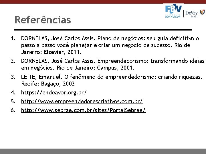 Referências 1. DORNELAS, José Carlos Assis. Plano de negócios: seu guia definitivo o passo