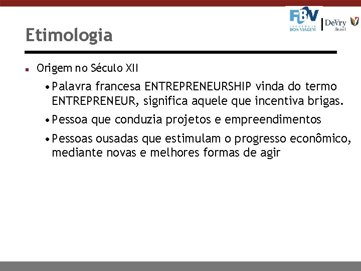 Etimologia n Origem no Século XII • Palavra francesa ENTREPRENEURSHIP vinda do termo ENTREPRENEUR,