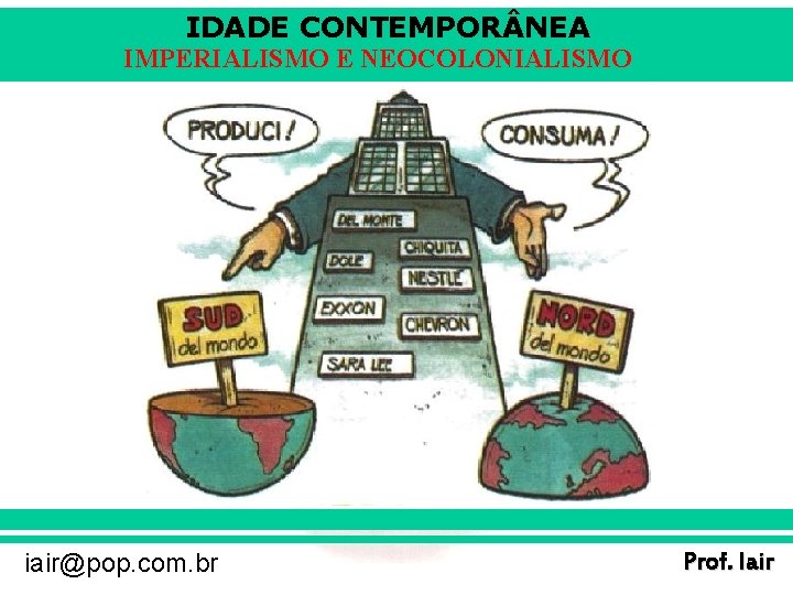 IDADE CONTEMPOR NEA IMPERIALISMO E NEOCOLONIALISMO iair@pop. com. br Prof. Iair 