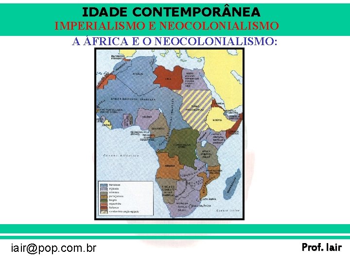 IDADE CONTEMPOR NEA IMPERIALISMO E NEOCOLONIALISMO A ÁFRICA E O NEOCOLONIALISMO: iair@pop. com. br
