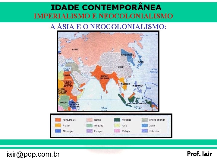 IDADE CONTEMPOR NEA IMPERIALISMO E NEOCOLONIALISMO A ÁSIA E O NEOCOLONIALISMO: iair@pop. com. br