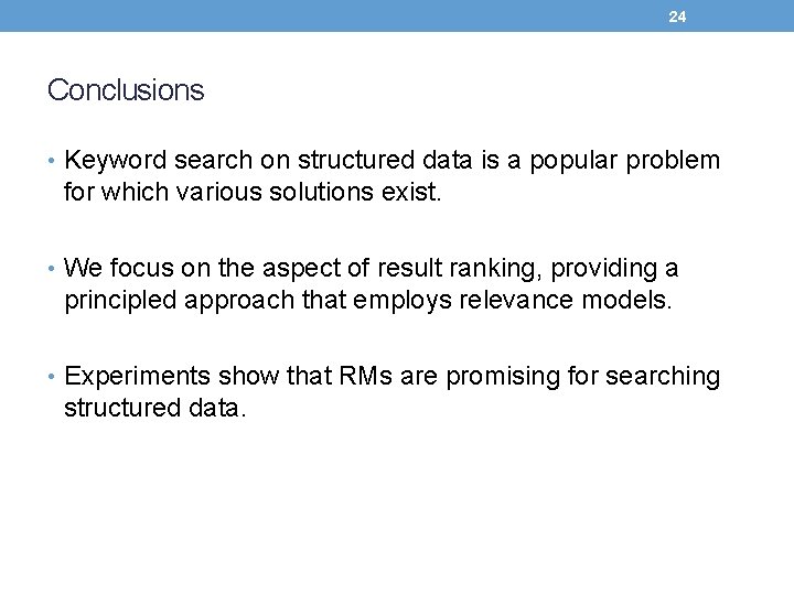 24 Conclusions • Keyword search on structured data is a popular problem for which