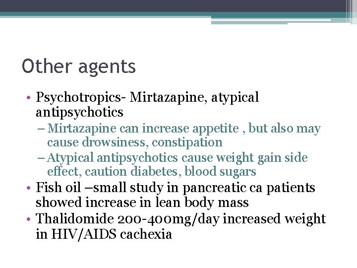 Other agents • Psychotropics Mirtazapine, atypical antipsychotics – Mirtazapine can increase appetite , but