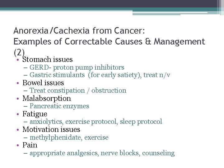 Anorexia/Cachexia from Cancer: Examples of Correctable Causes & Management (2) • Stomach issues –