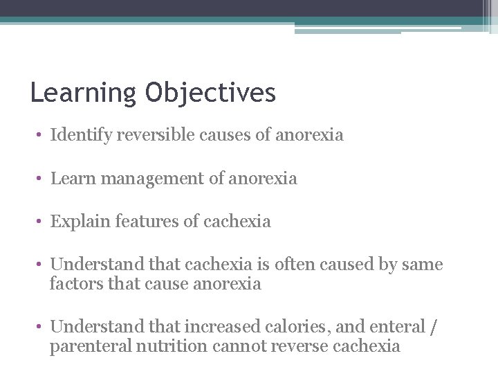 Learning Objectives • Identify reversible causes of anorexia • Learn management of anorexia •