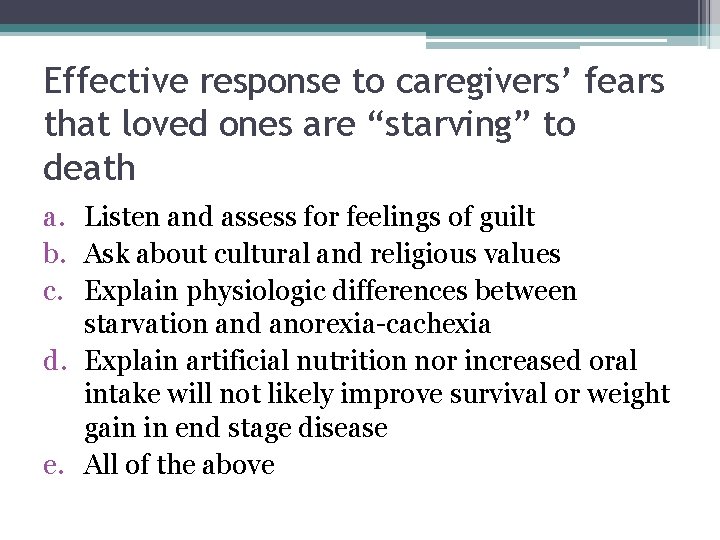 Effective response to caregivers’ fears that loved ones are “starving” to death a. Listen