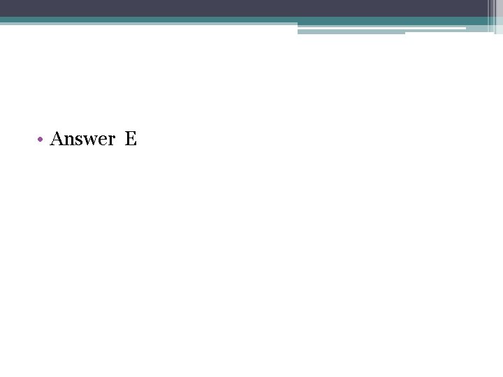 • Answer E • Answer E