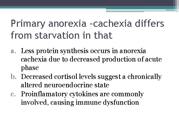 Primary anorexia –cachexia differs from starvation in that a. Less protein synthesis occurs in Primary anorexia –cachexia differs from starvation in that a. Less protein synthesis occurs in