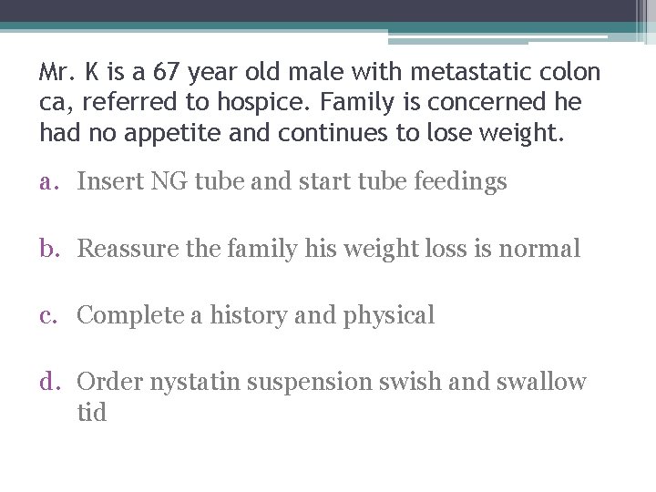 Mr. K is a 67 year old male with metastatic colon ca, referred to