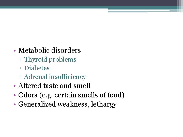  • Metabolic disorders ▫ Thyroid problems ▫ Diabetes ▫ Adrenal insufficiency • Altered