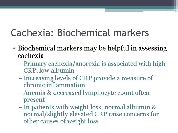 Cachexia: Biochemical markers • Biochemical markers may be helpful in assessing cachexia – Primary