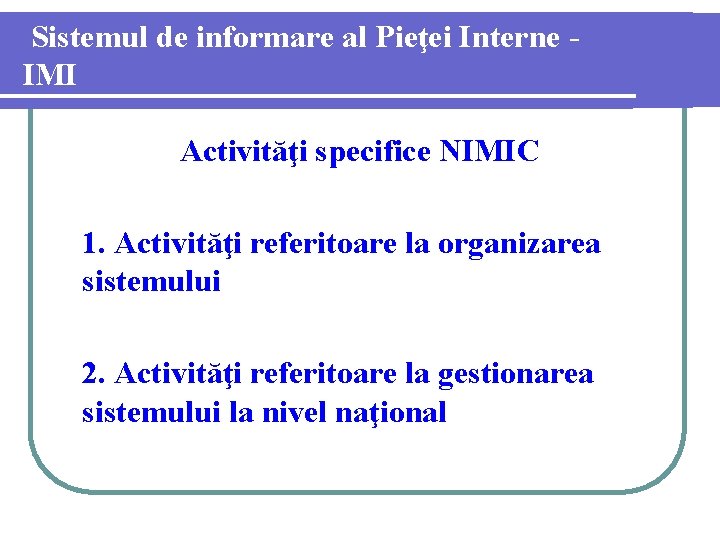 Sistemul de informare al Pieţei Interne IMI Activităţi specifice NIMIC 1. Activităţi referitoare la