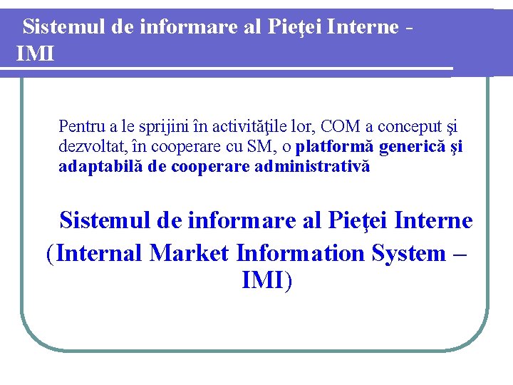Sistemul de informare al Pieţei Interne IMI Pentru a le sprijini în activităţile lor,