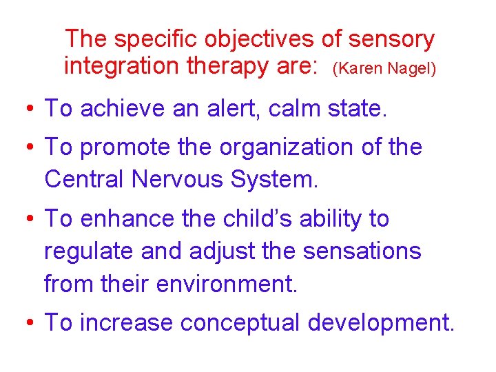The specific objectives of sensory integration therapy are: (Karen Nagel) • To achieve an The specific objectives of sensory integration therapy are: (Karen Nagel) • To achieve an