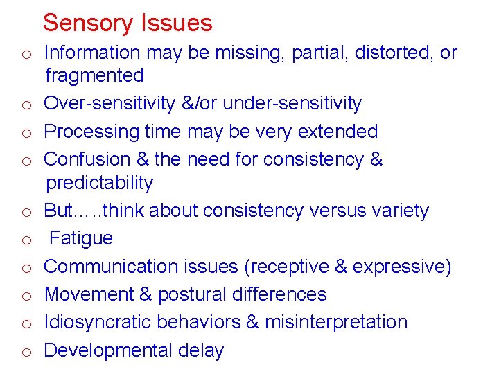 Sensory Issues o Information may be missing, partial, distorted, or fragmented o Over-sensitivity &/or Sensory Issues o Information may be missing, partial, distorted, or fragmented o Over-sensitivity &/or