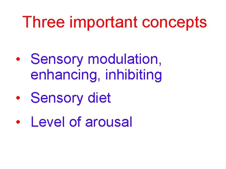 Three important concepts • Sensory modulation, enhancing, inhibiting • Sensory diet • Level of Three important concepts • Sensory modulation, enhancing, inhibiting • Sensory diet • Level of