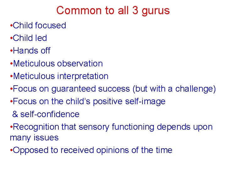 Common to all 3 gurus • Child focused • Child led • Hands off Common to all 3 gurus • Child focused • Child led • Hands off