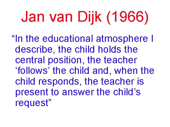 Jan van Dijk (1966) “In the educational atmosphere I describe, the child holds the Jan van Dijk (1966) “In the educational atmosphere I describe, the child holds the