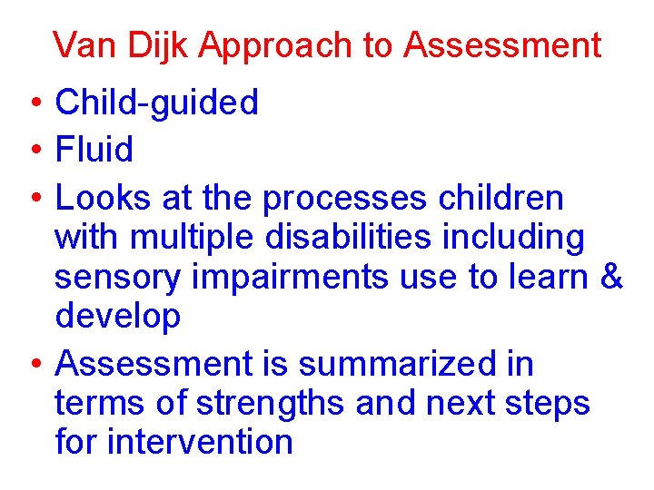 Van Dijk Approach to Assessment • Child-guided • Fluid • Looks at the processes Van Dijk Approach to Assessment • Child-guided • Fluid • Looks at the processes