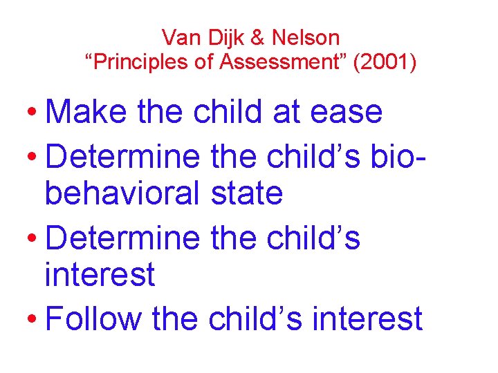 Van Dijk & Nelson “Principles of Assessment” (2001) • Make the child at ease Van Dijk & Nelson “Principles of Assessment” (2001) • Make the child at ease