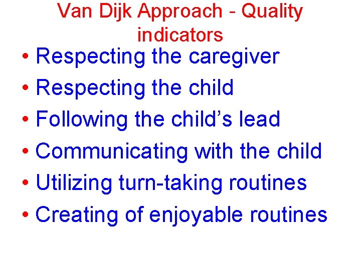 Van Dijk Approach - Quality indicators • Respecting the caregiver • Respecting the child Van Dijk Approach - Quality indicators • Respecting the caregiver • Respecting the child