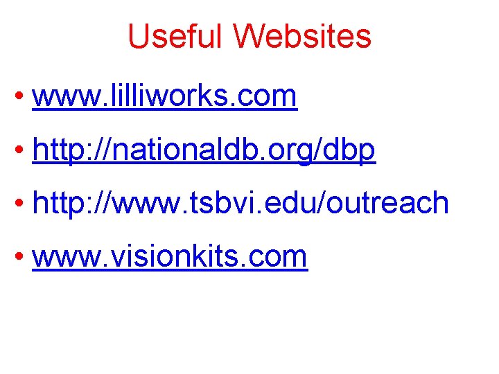 Useful Websites • www. lilliworks. com • http: //nationaldb. org/dbp • http: //www. tsbvi. Useful Websites • www. lilliworks. com • http: //nationaldb. org/dbp • http: //www. tsbvi.