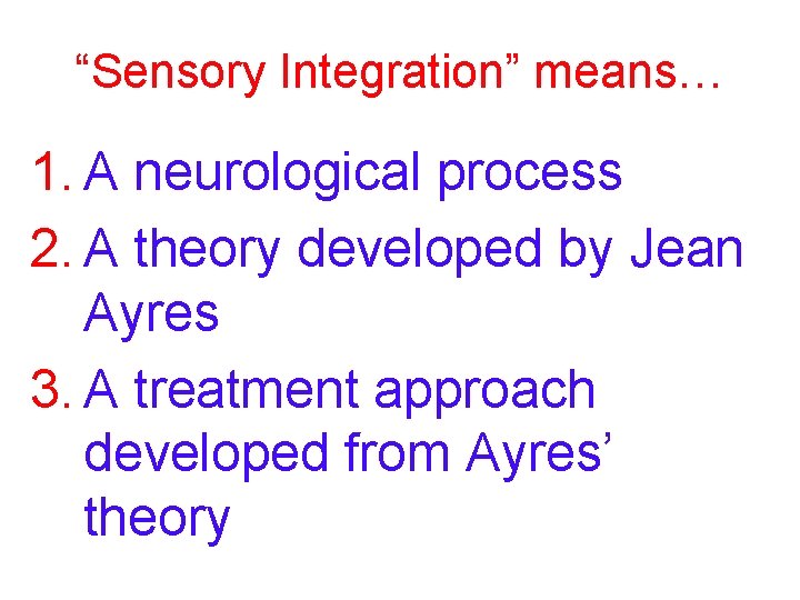 “Sensory Integration” means… 1. A neurological process 2. A theory developed by Jean Ayres “Sensory Integration” means… 1. A neurological process 2. A theory developed by Jean Ayres