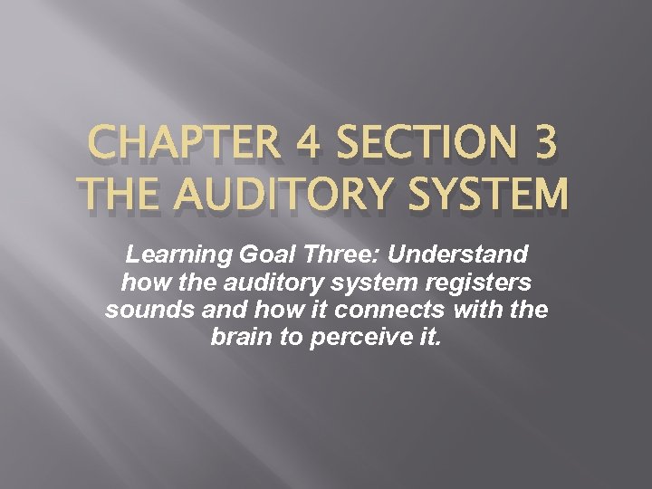 CHAPTER 4 SECTION 3 THE AUDITORY SYSTEM Learning Goal Three: Understand how the auditory