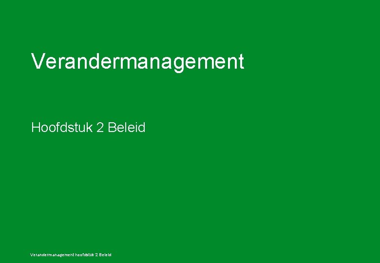 Verandermanagement Hoofdstuk 2 Beleid Verandermanagement hoofdstuk 2 Beleid 