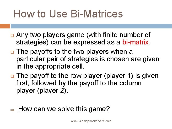 How to Use Bi-Matrices Þ Any two players game (with finite number of strategies)