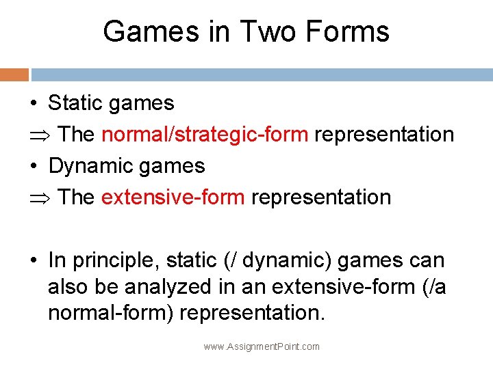 Games in Two Forms • Static games Þ The normal/strategic-form representation • Dynamic games