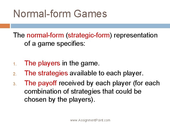 Normal-form Games The normal-form (strategic-form) representation of a game specifies: 1. 2. 3. The