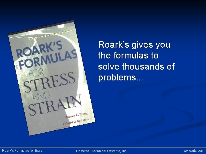 Roark’s gives you the formulas to solve thousands of problems. . . Roark’s Formulas