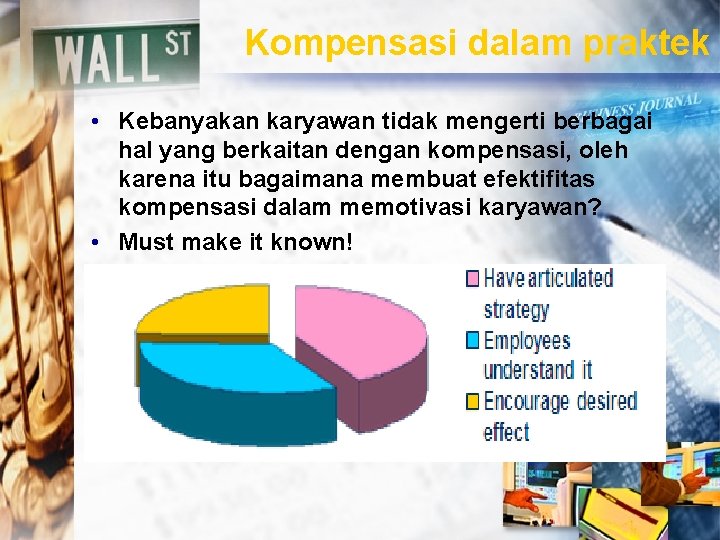 Kompensasi dalam praktek • Kebanyakan karyawan tidak mengerti berbagai hal yang berkaitan dengan kompensasi,