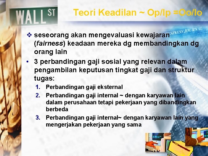 Teori Keadilan ~ Op/Ip =Oo/Io v seseorang akan mengevaluasi kewajaran (fairness) keadaan mereka dg