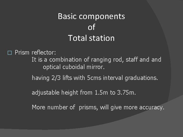 Basic components of Total station Prism reflector: It is a combination of ranging rod,