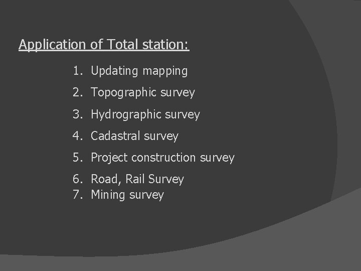 Application of Total station: 1. Updating mapping 2. Topographic survey 3. Hydrographic survey 4.